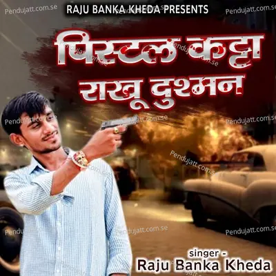 Pistal Katta Rakhu Dushman - Raju Banka Kheda album cover 