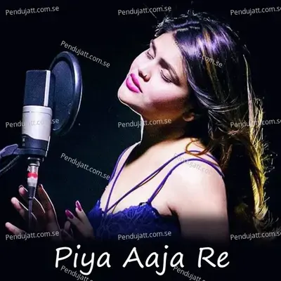 Piya Aaja Re - Anchal Bhatt album cover 