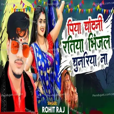 Piya Chandani Ratiya Bhinjal Chunriya Na - Rohit Raj album cover 