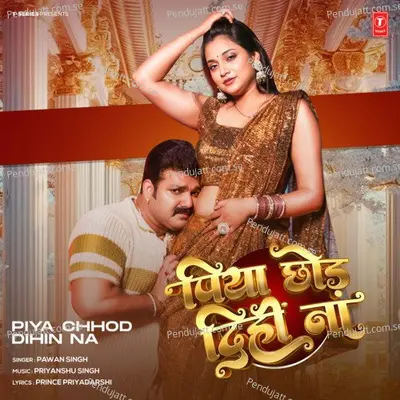 Piya Chhod Dihin Na - Pawan Singh album cover 