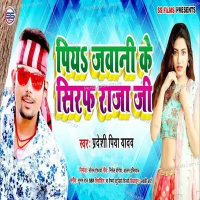 Piya Jawani Ke Sirf Rajaji - Pradeshi Piya Yadav album cover 