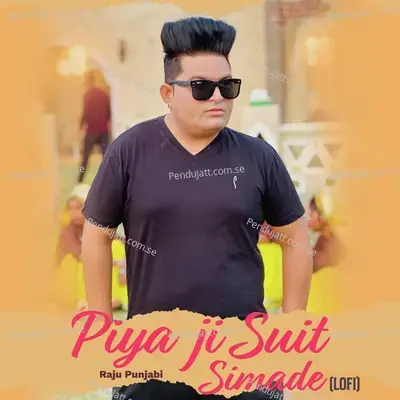 Piya Ji Suit Simade (Lo-Fi) - Raju Punjabi