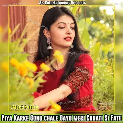 Piya Karke Gono Chale Gayo Meri Chhati Si Fate - Ajeet Katara album cover 