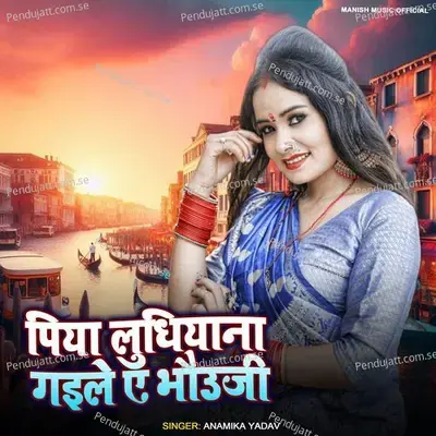 Piya Lodhiyana Gaile A Bhauji - Anamika Yadav album cover 