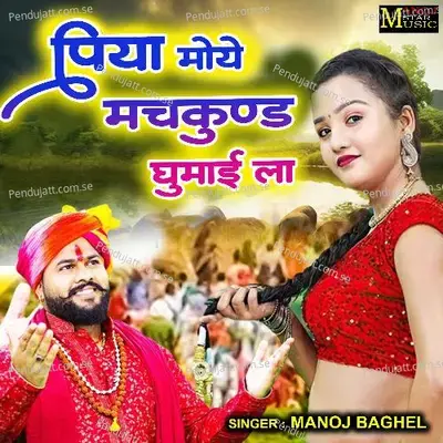 Piya Moye Machkund Ghumai La - Manoj Baghel album cover 