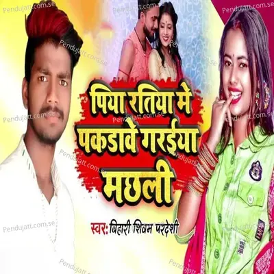 Piya Ratiya Me Pakdabe Garaiya Machhali - Bihari Shivam Pardesi album cover 