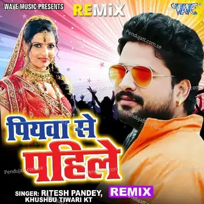 Piyawa Se Pahile - Remix - Ritesh Pandey album cover 