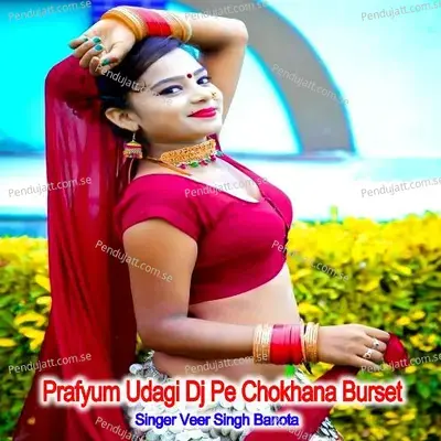 Prafyum Udagi Dj Pe Chokhana Burset - Veer Singh banota
