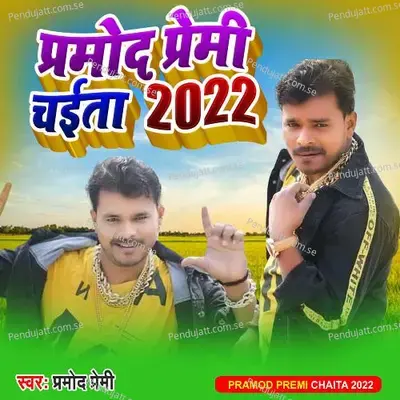 Pramod Premi Chaita 2022 - Pramod Premi Yadav album cover 