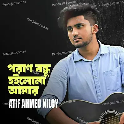 Pran Bondhu Hoilo Na Amar - Atif Ahmed Niloy album cover 