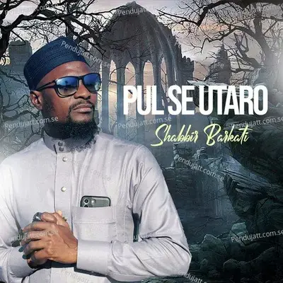 Pul Se Utaro - Shabbir Barkati album cover 