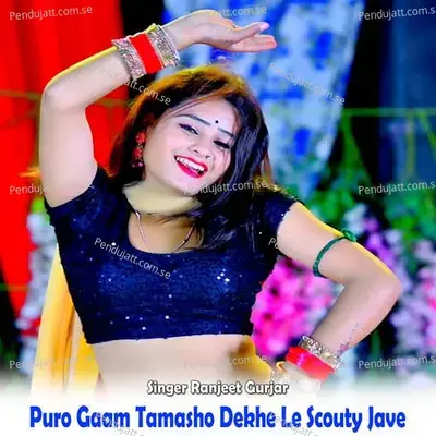 Puro Gaam Tamasho Dekhe Le Scouty Jave - Ranjeet Gurjar album cover 