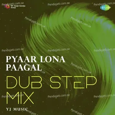 Pyaar Lona Paagal - Dub Step Mix - Yj music album cover 