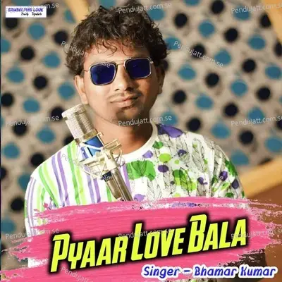 Pyaar Love Bala - Bhamar Kumar album cover 