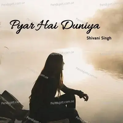 Pyar Hai Duniya - Shivani Singh album cover 