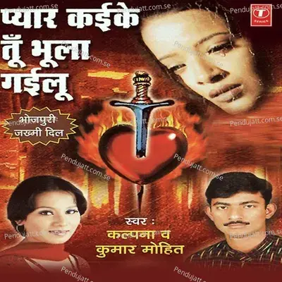 Pyar Kaike Tu Bhula Gailu - Kalpana