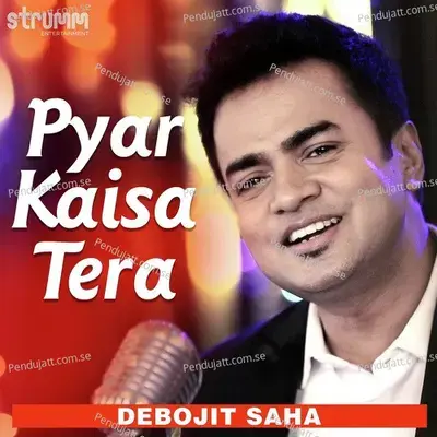 Pyar Kaisa Tera - Debojit Saha