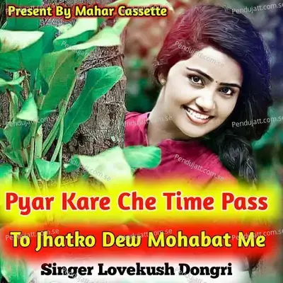 Pyar Kare Che Time Pass To Jhatko Dew Mohabat Me - Lovekush Dungri album cover 