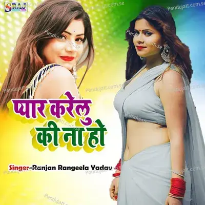 Pyar Karelu Ki Na Ho - Ranjan Rangeela Yadav album cover 