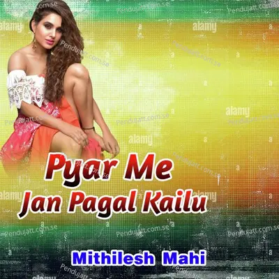 Pyar Me Jan Pagal Kailu - Mithilesh MAhi album cover 