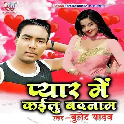Pyar Me Kailu Badnam - Bulet Yadav