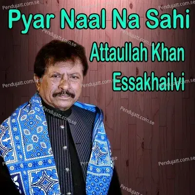 Pyar Naal Na Sahi - Attaullah Khan Essakhailvi cover album