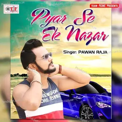 Pyar Se Ek Nazar - Pawan Raja
