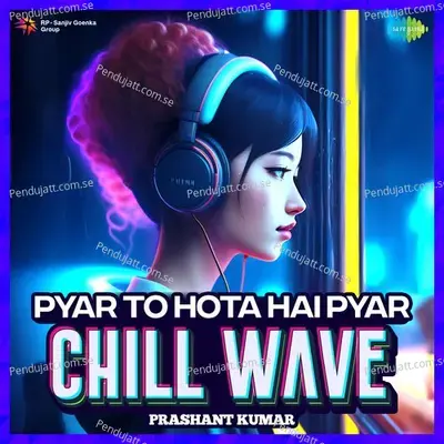 Pyar To Hota Hai Pyar Chillwave - Prashant Kumar album cover 