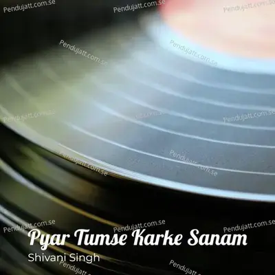 Pyar Tumse Karke Sanam - Shivani Singh album cover 