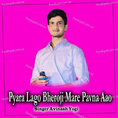 Pyara Lago Bheroji Mare Pavna Aao - Avinash Yogi