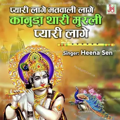 Pyari Lage Matwali Lage Kanuda Thari Murli Pyari Lage - Heena Sen album cover 