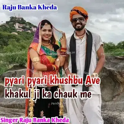 Pyari Pyari Khushbu Ave Khakul Ji Ka Chauk Me - Raju Banka Kheda
