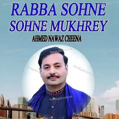 Rabba Sohne Sohne Mukhrey - Ahmed Nawaz Cheena