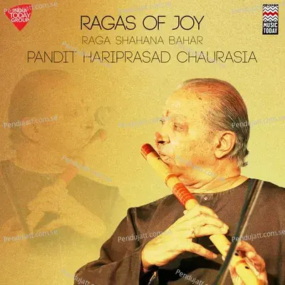 Ragas Of Joy - Raga Shahana Bahar - Teentala - Pandit Hariprasad Chaurasia album cover 