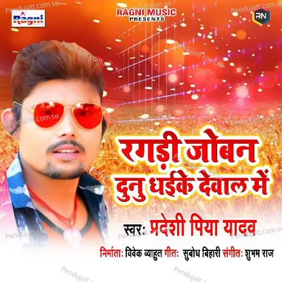 Ragdi Joban Dunu Dhaike Dewal Mein - Pradeshi Piya Yadav album cover 