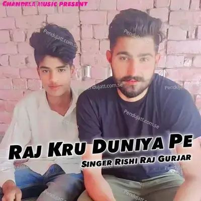 Raj Kru Duniya Pe - Rishi Raj Gurjar