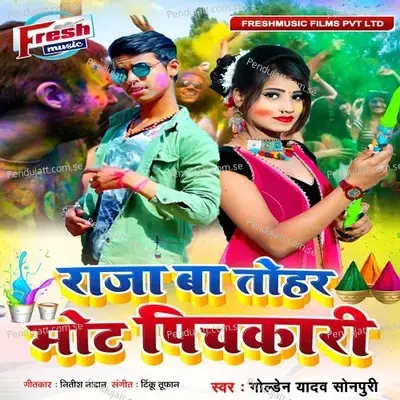 Raja Ba Tohar Mot Pichkari - Golden Yadav Sonpuri