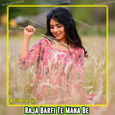 Raja Barfi Te Mana Be - Balli Bhalpur album cover 