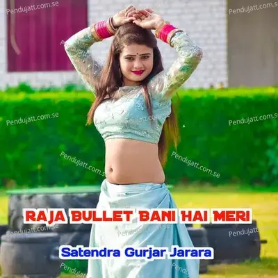 Raja Bullet Bani Hai Meri - Satendra Gurjar Jarara