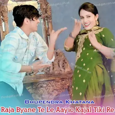 Raja Byane Te Le Aayio Kajal Tiki Re - Bhupendra Khatana