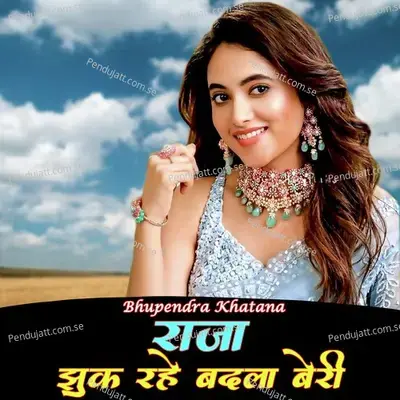 Raja Jhuk Rah Badla Beri - Bhupendra Khatana