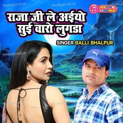 Raja Ji Le Aiyo Suyi Varo Lugda - Balli Bhalpur