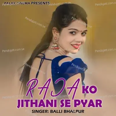 Raja Ko Jithani Se Pyar - Balli Bhalpur