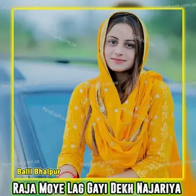 Raja Moye Lag Gayi Dekh Najariya - Balli Bhalpur album cover 