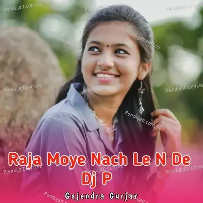 Raja Moye Nach Le N De Dj P - Gajendra Gurjar