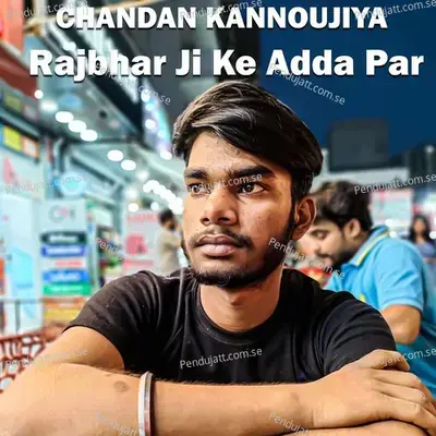 Rajbhar Ji Ke Adda Par - Chandan Kannoujiya album cover 