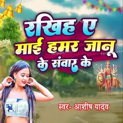 Rakhih A Mai Hamar Janu Ke Sanwar Ke - Ashish Yadav album cover 