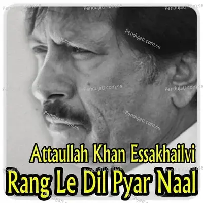 Rang Le Dil Pyar Naal - Attaullah Khan Esakhelvi cover album