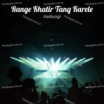 Range Khatir Tang Karele - Aadiyogi album cover 