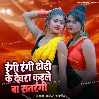 Rangi Rangi Dhodhi Ke Dewra Kaile Ba Satarangi - Deepak Nirdaiya